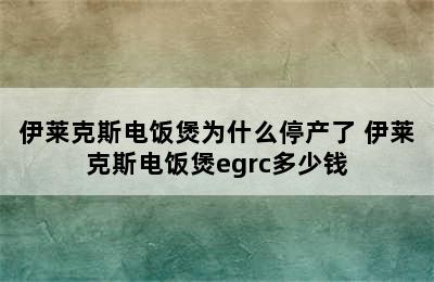 伊莱克斯电饭煲为什么停产了 伊莱克斯电饭煲egrc多少钱